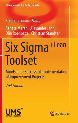 Six Sigma+lean Toolset: Mindset for Successful Implementation of Improvement Projects by Renata Meran, Alexander John