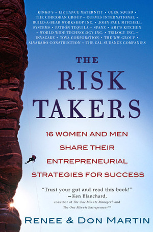 The Risk Takers: 16 Women and Men Who Built Great Businesses Share Their Entrepreneurial Strategies For Success by Don Martin, Renee Martin