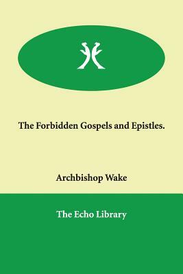 The Forbidden Gospels and Epistles. by Archbishop Wake
