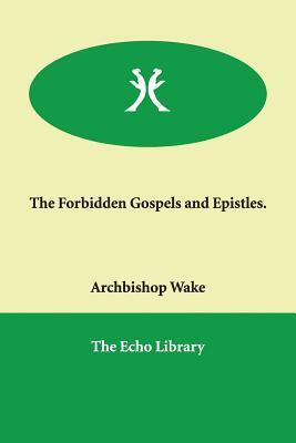 The Forbidden Gospels and Epistles. by Archbishop Wake