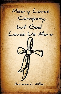 Misery Loves Company, But God Loves Us More by Adrienne Miller