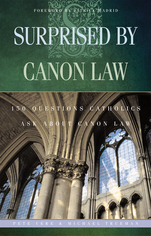 Surprised by Canon Law: 150 Questions Catholics Ask About Canon Law by Pete Vere, Patrick Madrid, Michael Trueman