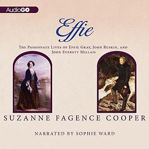 Effie: The Passionate Lives of Effie Gray, John Ruskin and Millais [audiobook] by Suzanne Fagence Cooper