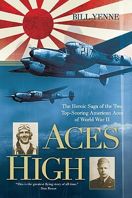 Aces High: The Heroic Saga of the Two Top-Scoring American Aces of World War II by Bill Yenne