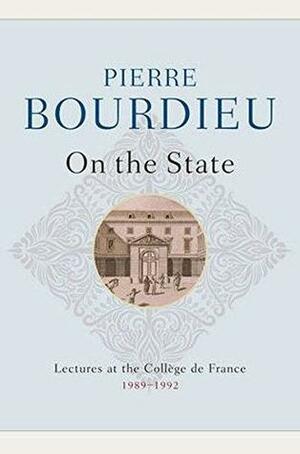 On the State: Lectures at the Collège de France, 1989-1992 by David Fernbach, Pierre Bourdieu