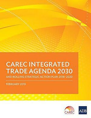 Carec Integrated Trade Agenda 2030 and Rolling Strategic Action Plan 2018-2020 by Asian Development Bank