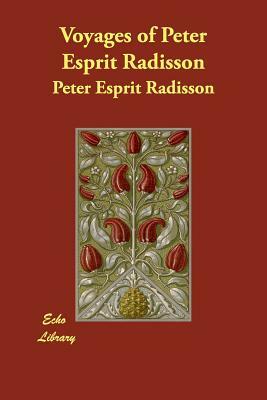 Voyages of Peter Esprit Radisson by Peter Esprit Radisson