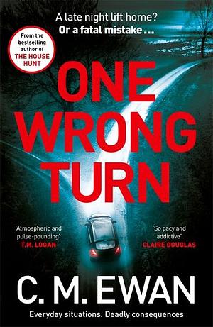 One Wrong Turn: A page-turning, heart-in-your-mouth thriller from the acclaimed author of The House Hunt by C.M. Ewan