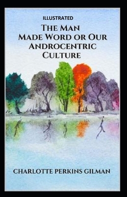 Our Androcentric Culture Or The Man-Made World Illustrated by Charlotte Gilman