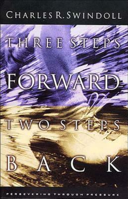 Three Steps Forwards, Two Steps Back: Persevering Through Pressure by Charles R. Swindoll