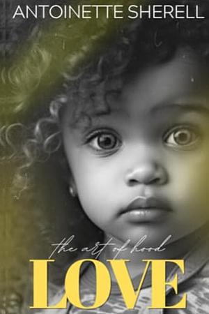 The Art Of Hood Love: Finale by Antoinette Sherell