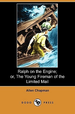 Ralph on the Engine; Or, the Young Fireman of the Limited Mail (Dodo Press) by Allen Chapman