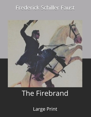 The Firebrand: Large Print by Frederick Schiller Faust