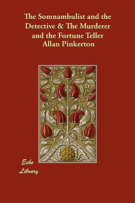 The Somnambulist and the Detective & the Murderer and the Fortune Teller by Allan Pinkerton