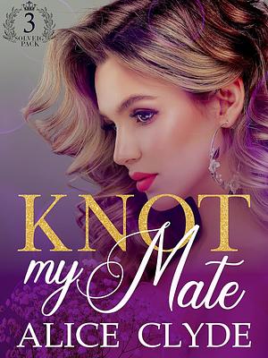 Knot My Mate by Alice Clyde