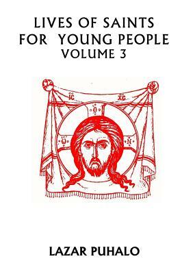 Lives of Saints For Young People Volume 3: Volume 3 by Lazar Puhalo