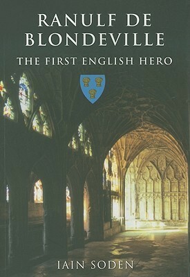 Ranulf de Blondeville: The First English Hero by Iain Soden