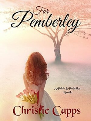 For Pemberley: A Pride & Prejudice Novella by Christie Capps