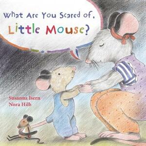 What Are You Scared of Little Mouse? by Susanna Isern
