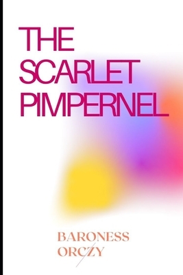 THE SCARLET PIMPERNEL BY Emma Orczy Annotated and Illustrated Edition by Emma Orczy