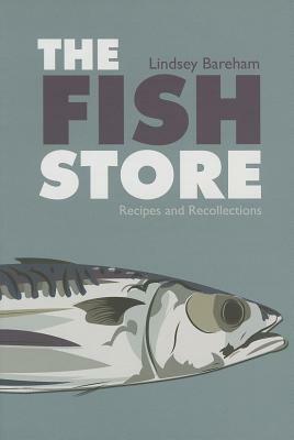 The Fish Store: Recipes and Recollections by Lindsey Bareham