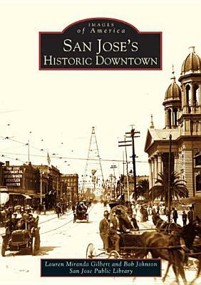 San Jose's Historic Downtown by Lauren Miranda Gilbert, San Jose Public Library, Bob Johnson