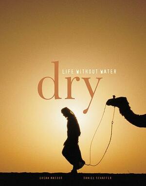 Dry: Life Without Water by Ehsan Masood, Daniel Schaffer