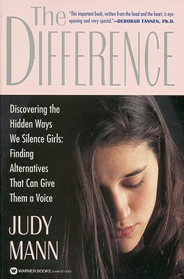 The Difference: Discovering the Hidden Ways We Silence Girls - Finding Alternatives That Can Give Them a Voice by Judy Mann
