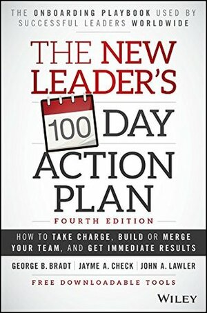 The New Leader's 100-Day Action Plan: How To Take Charge, Build Your Team, And Get Immediate Results, 4th Edition by George B. Bradt