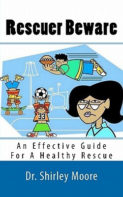 Rescuer Beware: An Effective Guide For A Healthy Rescue by Shirley Moore