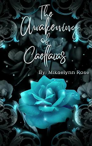 The Awakening of Caellaias by Mikaelynn Rose