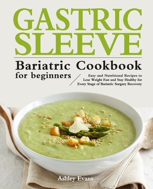 The Gastric Sleeve Bariatric Cookbook for Beginners by Ashley Evans
