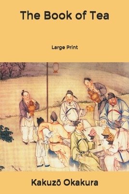 The Book of Tea: Large Print by Kakuz&#333; Okakura