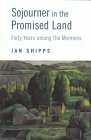 Sojourner in the Promised Land: Forty Years among the Mormons by Jan Shipps