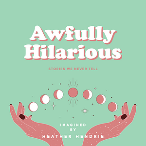 awfully hilarious by Heather Hendrie