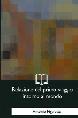 Relazione del primo viaggio intorno al mondo di Antonio Pigafetta by Antonio Pigafetta