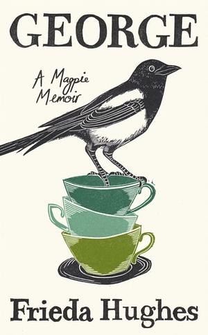 George. A Magpie Memoir by Frieda Hughes