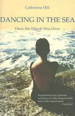Dancing in the Sea: Once the Hijack Was Over by Catherine Hill