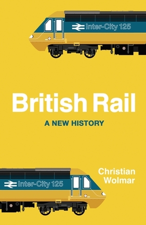 British Rail: A New History by Christian Wolmar
