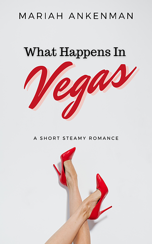 What Happens in Vegas by Mariah Ankenman