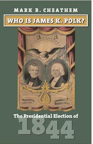 Who Is James K. Polk?: The Presidential Election of 1844 by Mark R. Cheathem