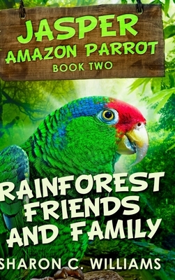 Rainforest Friends And Family (Jasper - Amazon Parrot Book 2) by Sharon C. Williams