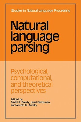 Natural Language Parsing: Psychological, Computational, and Theoretical Perspectives by 
