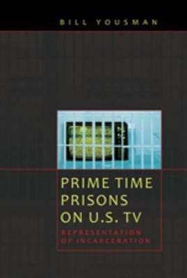 Prime Time Prisons on U.S. TV: Representation of Incarceration by Bill Yousman