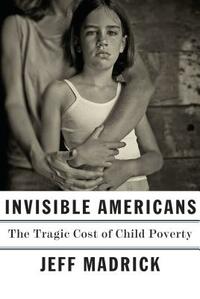 Invisible Americans: The Tragic Cost of Child Poverty by Jeff Madrick