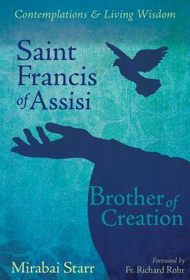 Saint Francis of Assisi: Brother of Creation by Mirabai Starr, Richard Rohr