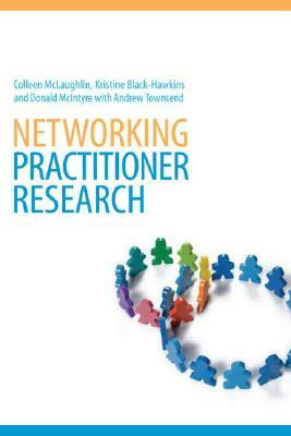 Networking Practitioner Research by Kristine Black-Hawkins, Donald McIntyre, Colleen McLaughlin