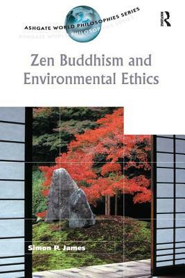 Zen Buddhism and Environmental Ethics by Simon P. James