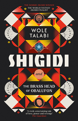 Shigidi and the Brass Head of Obalufon: The Nebula Award Finalist and Gripping Magical Heist Novel by Wole Talabi