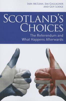 Scotland's Choices: How Independence and Devolution Max Would Work by Iain McLean